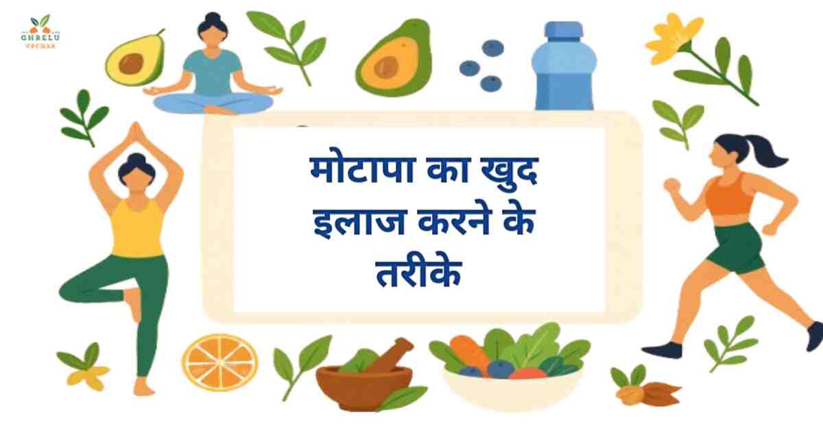मोटापा का खुद इलाज करने के तरीके – वजन घटाने के 40 असरदार देसी उपाय