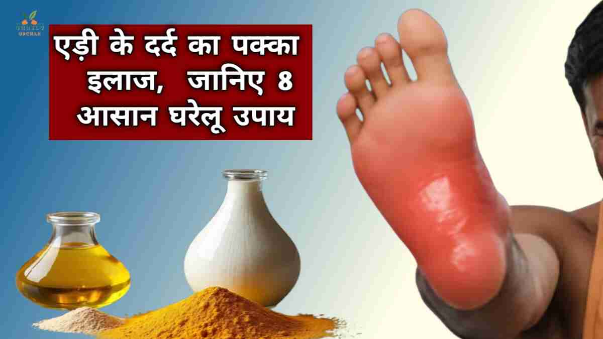 क्या आपको भी है एड़ी में दर्द? तो जानें ये है एड़ी के दर्द का पक्का इलाज – जानिए 8 आसान घरेलू उपाय